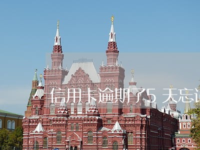 信用卡逾期了5天忘记了 信用卡逾期了5天忘记了