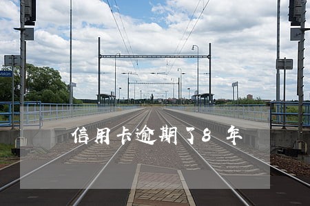 信用卡逾期了8年 信用卡逾期了8年