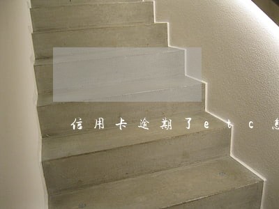 信用卡逾期了etc怎么还能用 信用卡逾期了etc怎么还能用