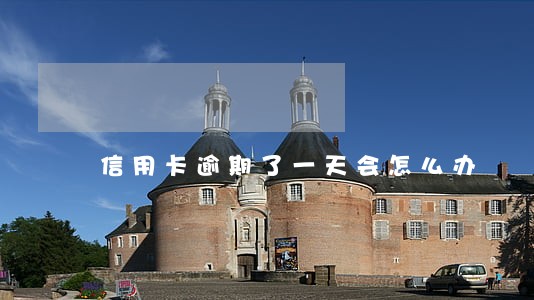 信用卡逾期了一天会怎么办 信用卡逾期了一天会怎么办