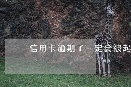 信用卡逾期了一定会被起诉么 信用卡逾期了一定会被起诉么