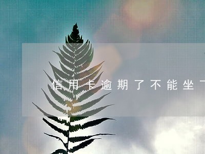 信用卡逾期了不能坐飞机吗 信用卡逾期了不能坐飞机吗