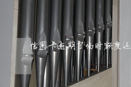 信用卡逾期了临时额度还有效吗 信用卡逾期了临时额度还有效吗