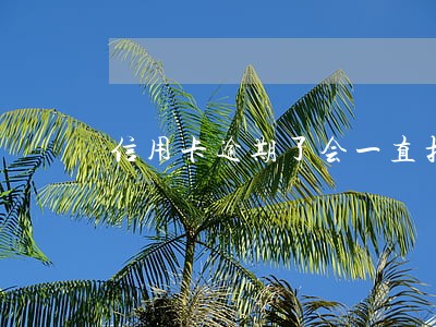 信用卡逾期了会一直扣钱吗 信用卡逾期了会一直扣钱吗