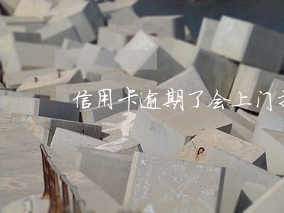 信用卡逾期了会上门找居委会