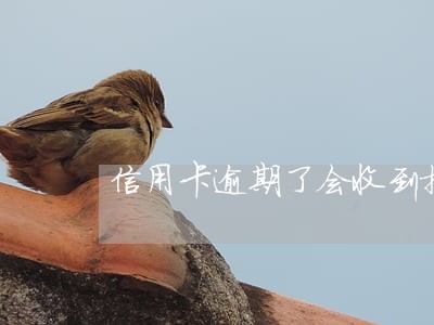 信用卡逾期了会收到提醒么 信用卡逾期了会收到提醒么