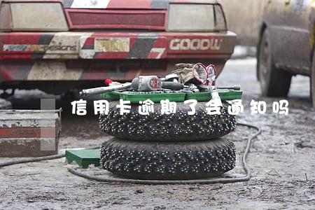 信用卡逾期了会通知吗 信用卡逾期了会通知吗