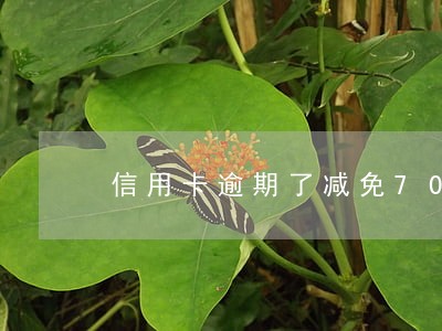 信用卡逾期了减免700元 信用卡逾期了减免700元