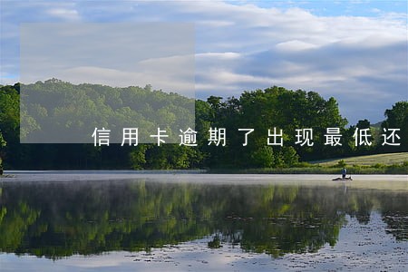 信用卡逾期了出现最低还款 信用卡逾期了出现最低还款