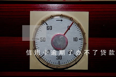 信用卡逾期了办不了贷款 信用卡逾期了办不了贷款