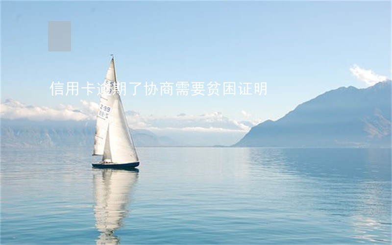 信用卡逾期了协商需要贫困证明 信用卡逾期了协商需要贫困证明