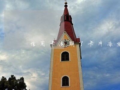 信用卡逾期了卡片冻结 信用卡逾期了卡片冻结