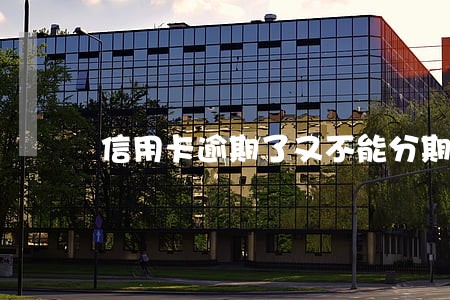 信用卡逾期了又不能分期还款 信用卡逾期了又不能分期还款