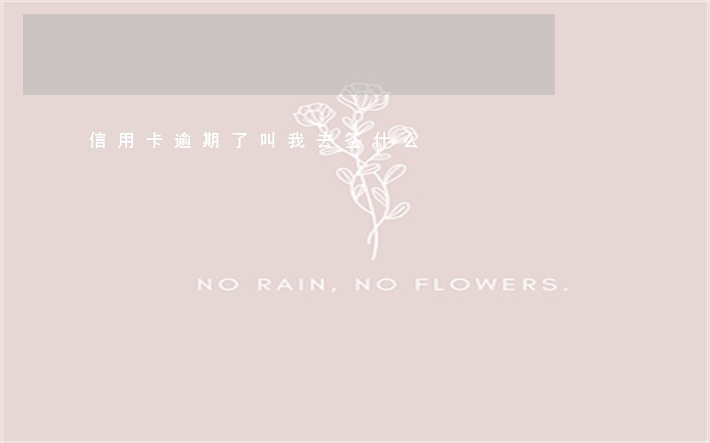 信用卡逾期了叫我去签什么 信用卡逾期了叫我去签什么