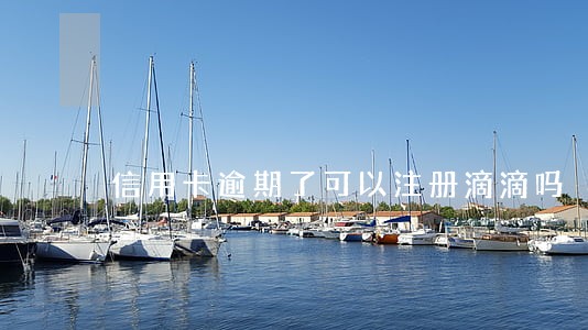 信用卡逾期了可以注册滴滴吗 信用卡逾期了可以注册滴滴吗