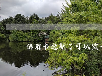 信用卡逾期了可以空卡还款吗