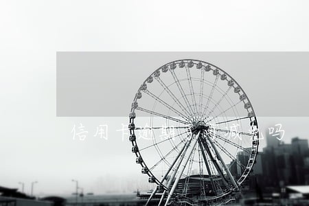 信用卡逾期了可减免吗