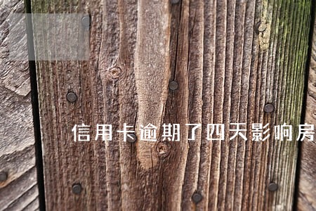 信用卡逾期了四天影响房贷吗 信用卡逾期了四天影响房贷吗