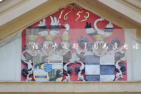 信用卡逾期了因为没电话欠费了