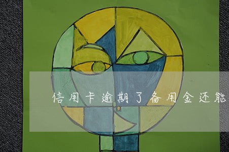 信用卡逾期了备用金还能借吗 信用卡逾期了备用金还能借吗
