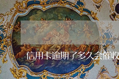 信用卡逾期了多久会催收 信用卡逾期了多久会催收
