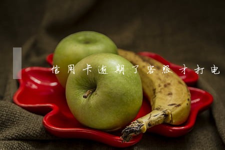 信用卡逾期了客服才打电话 信用卡逾期了客服才打电话