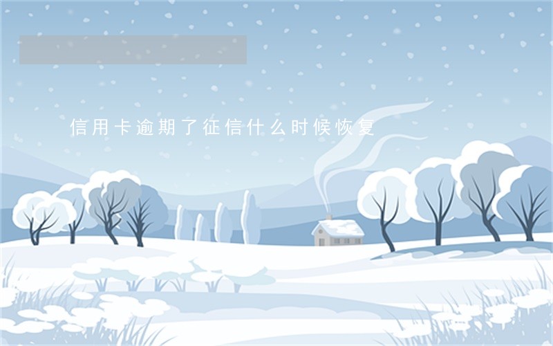 信用卡逾期了征信什么时候恢复 信用卡逾期了征信什么时候恢复