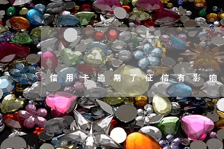 信用卡逾期了征信有影响 信用卡逾期了征信有影响