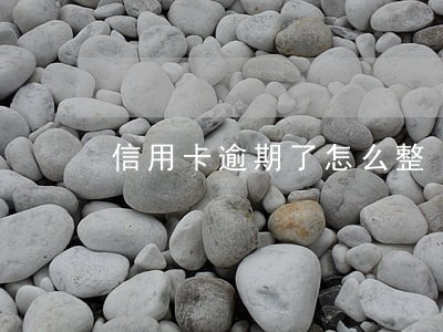 信用卡逾期了怎么整 信用卡逾期了怎么整