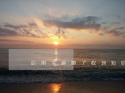 信用卡逾期了收到短信 信用卡逾期了收到短信