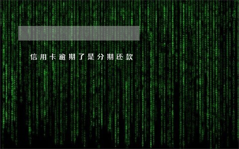 信用卡逾期了是分期还款 信用卡逾期了是分期还款