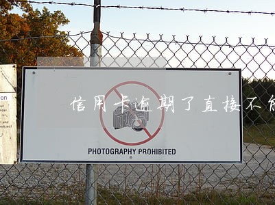 信用卡逾期了直接不能用 信用卡逾期了直接不能用