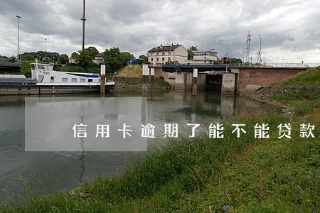 信用卡逾期了能不能贷款 信用卡逾期了能不能贷款