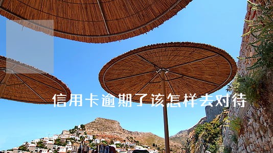 信用卡逾期了该怎样去对待 信用卡逾期了该怎样去对待