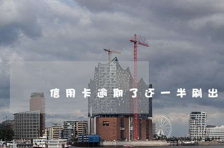 信用卡逾期了还一半刷出在还 信用卡逾期了还一半刷出在还