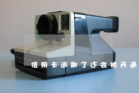 信用卡逾期了还会被开通吗 信用卡逾期了还会被开通吗