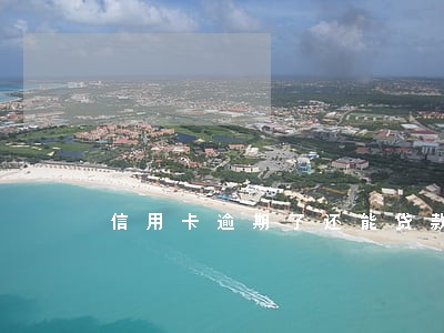 信用卡逾期了还能贷款吗6 信用卡逾期了还能贷款吗6
