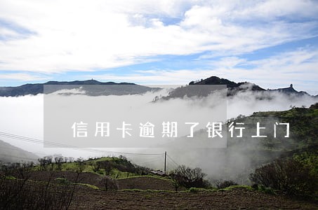 信用卡逾期了银行上门 信用卡逾期了银行上门