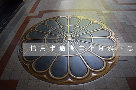 信用卡逾期二个月以下怎么补救 信用卡逾期二个月以下怎么补救