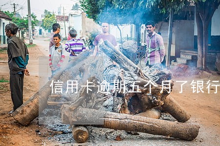 信用卡逾期五个月了银行报警吗 信用卡逾期五个月了银行报警吗