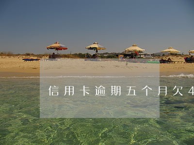 信用卡逾期五个月欠4千 信用卡逾期五个月欠4千