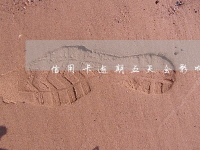 信用卡逾期五天会影响上征信吗 信用卡逾期五天会影响上征信吗