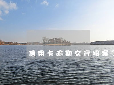 信用卡逾期交行报案了