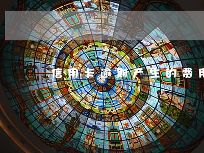 信用卡逾期产生的费用是怎么算的 信用卡逾期产生的费用是怎么算的