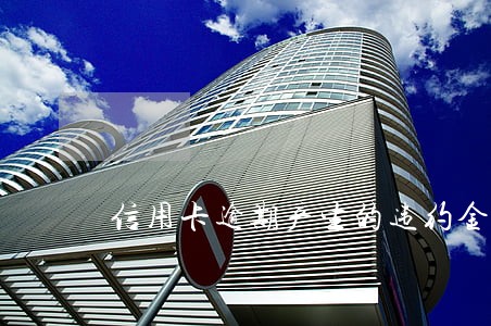 信用卡逾期产生的违约金能退吗 信用卡逾期产生的违约金能退吗