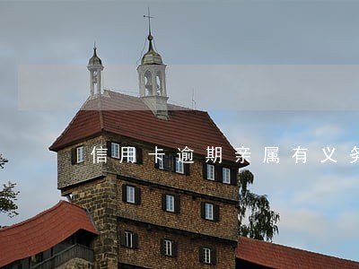 信用卡逾期亲属有义务还吗 信用卡逾期亲属有义务还吗