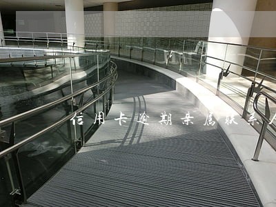 信用卡逾期亲属联系人能不能联系 信用卡逾期亲属联系人能不能联系