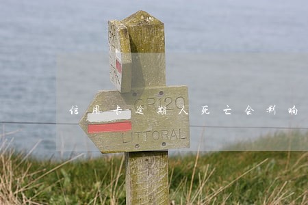 信用卡逾期人死亡会影响孩子吗 信用卡逾期人死亡会影响孩子吗
