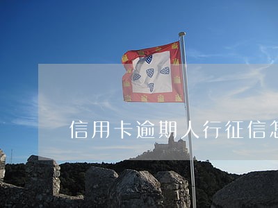信用卡逾期人行征信怎么办 信用卡逾期人行征信怎么办