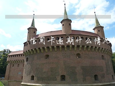 信用卡逾期什么情况银行会上门 信用卡逾期什么情况银行会上门